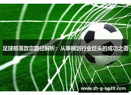 足球部落致富路径解析：从草根到行业巨头的成功之道