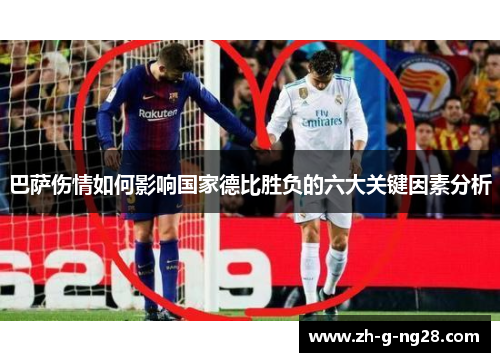 巴萨伤情如何影响国家德比胜负的六大关键因素分析