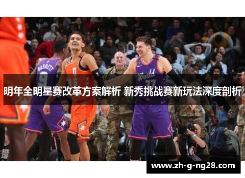 明年全明星赛改革方案解析 新秀挑战赛新玩法深度剖析