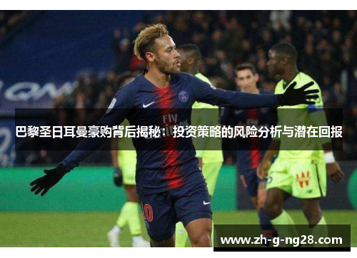 巴黎圣日耳曼豪购背后揭秘：投资策略的风险分析与潜在回报