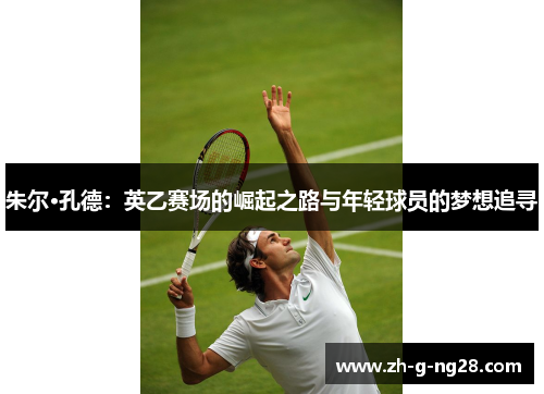 朱尔·孔德:英乙赛场的崛起之路与年轻球员的梦想追寻 朱尔·孔德:英乙赛场的崛起之路与年轻球员的梦想追寻