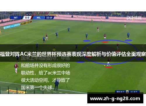 福登对阵AC米兰的世界杯预选赛表现深度解析与价值评估全面观察