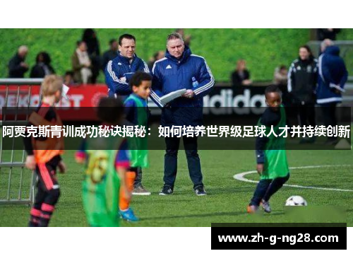 阿贾克斯青训成功秘诀揭秘：如何培养世界级足球人才并持续创新