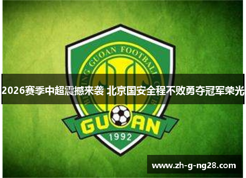 2026赛季中超震撼来袭 北京国安全程不败勇夺冠军荣光