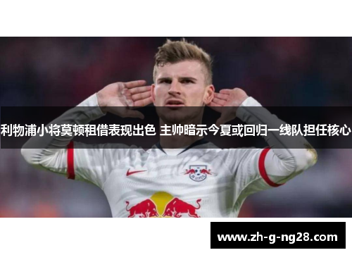 利物浦小将莫顿租借表现出色 主帅暗示今夏或回归一线队担任核心 利物浦小将莫顿租借表现出色 主帅暗示今夏或回归一线队担任核心