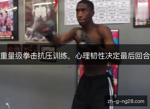 重量级拳击抗压训练，心理韧性决定最后回合